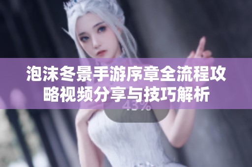 泡沫冬景手游序章全流程攻略视频分享与技巧解析