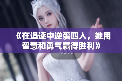 《在追逐中逆袭四人，她用智慧和勇气赢得胜利》