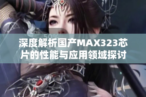 深度解析国产MAX323芯片的性能与应用领域探讨