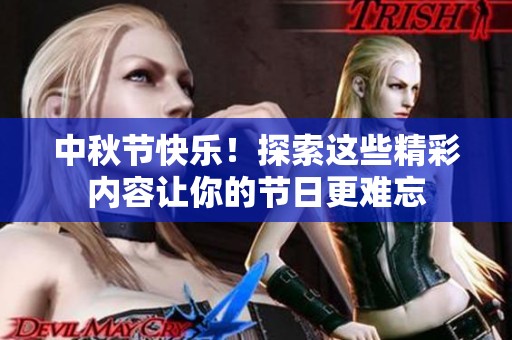 中秋节快乐！探索这些精彩内容让你的节日更难忘