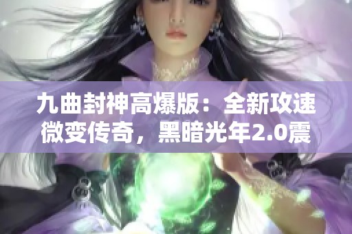 九曲封神高爆版：全新攻速微变传奇，黑暗光年2.0震撼升级