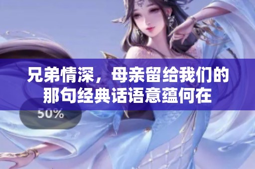兄弟情深，母亲留给我们的那句经典话语意蕴何在