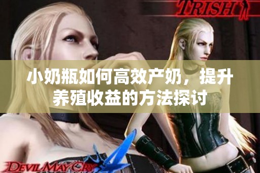 小奶瓶如何高效产奶，提升养殖收益的方法探讨