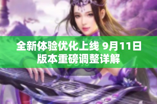 全新体验优化上线 9月11日版本重磅调整详解
