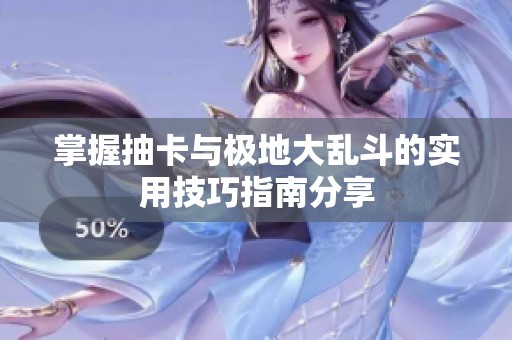 掌握抽卡与极地大乱斗的实用技巧指南分享