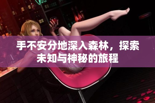 手不安分地深入森林，探索未知与神秘的旅程
