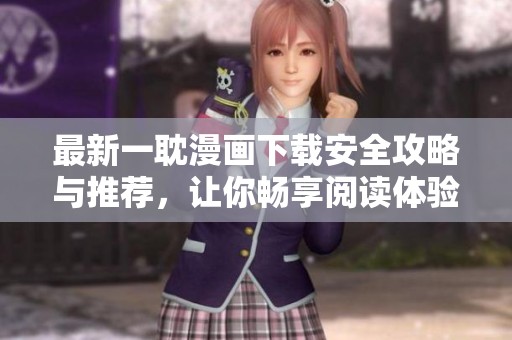 最新一耽漫画下载安全攻略与推荐，让你畅享阅读体验