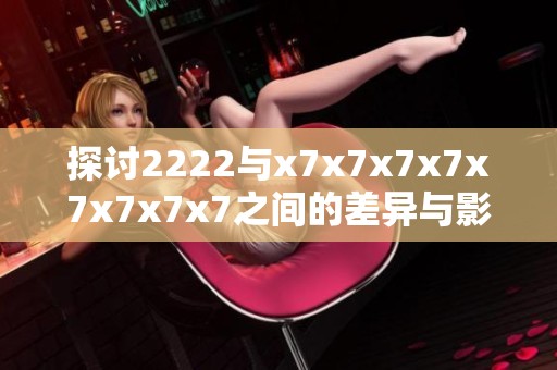 探讨2222与x7x7x7x7x7x7x7x7之间的差异与影响分析