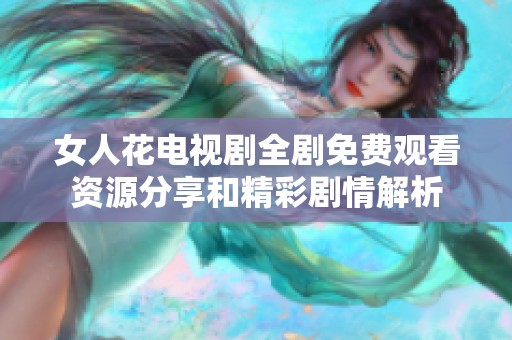 女人花电视剧全剧免费观看资源分享和精彩剧情解析