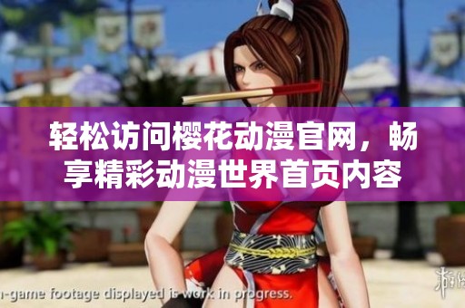 轻松访问樱花动漫官网，畅享精彩动漫世界首页内容