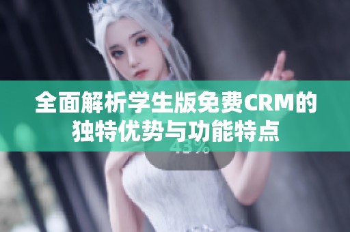 全面解析学生版免费CRM的独特优势与功能特点