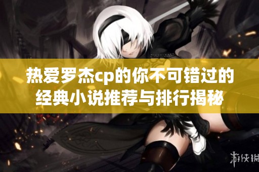 热爱罗杰cp的你不可错过的经典小说推荐与排行揭秘
