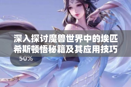 深入探讨魔兽世界中的埃匹希斯顿悟秘籍及其应用技巧