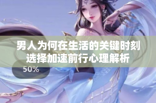 男人为何在生活的关键时刻选择加速前行心理解析