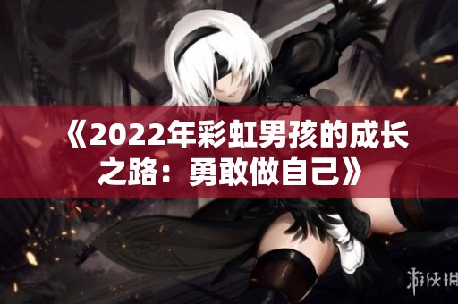 《2022年彩虹男孩的成长之路：勇敢做自己》