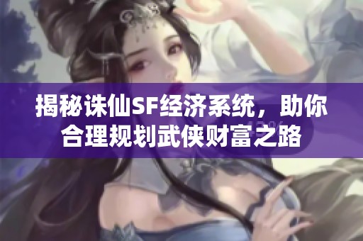 揭秘诛仙SF经济系统，助你合理规划武侠财富之路
