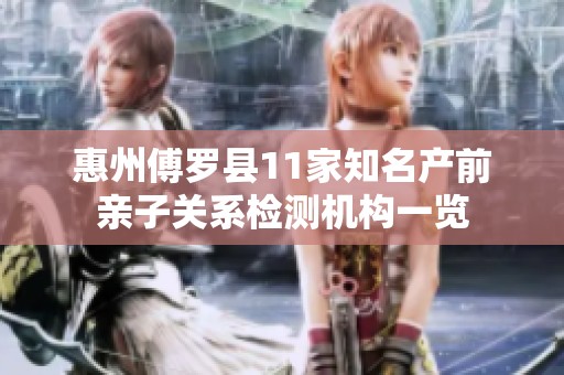惠州傅罗县11家知名产前亲子关系检测机构一览