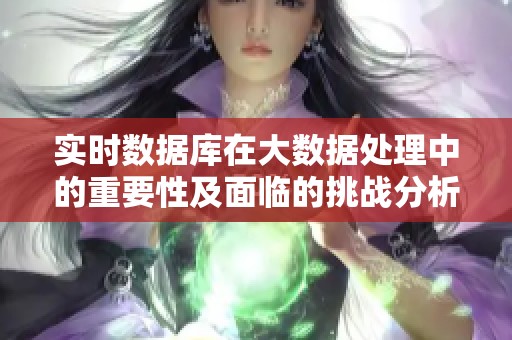 实时数据库在大数据处理中的重要性及面临的挑战分析
