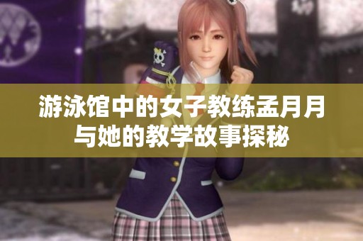 游泳馆中的女子教练孟月月与她的教学故事探秘