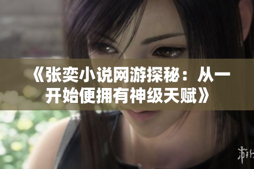 《张奕小说网游探秘：从一开始便拥有神级天赋》