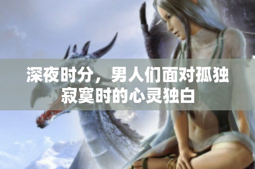 深夜时分，男人们面对孤独寂寞时的心灵独白