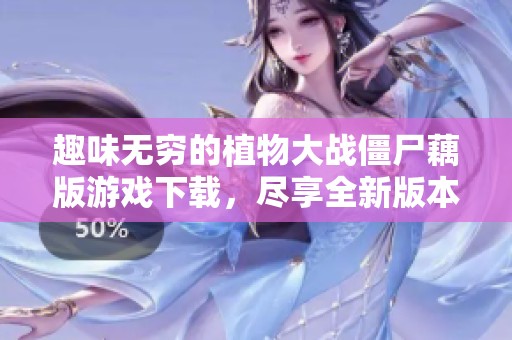 趣味无穷的植物大战僵尸藕版游戏下载，尽享全新版本乐趣