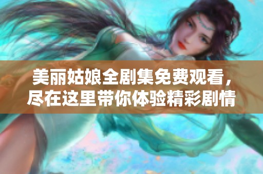 美丽姑娘全剧集免费观看，尽在这里带你体验精彩剧情