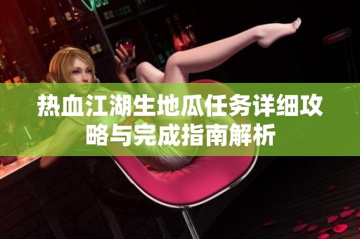 热血江湖生地瓜任务详细攻略与完成指南解析