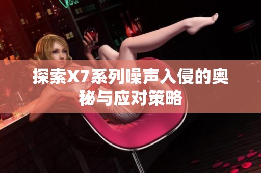 探索X7系列噪声入侵的奥秘与应对策略
