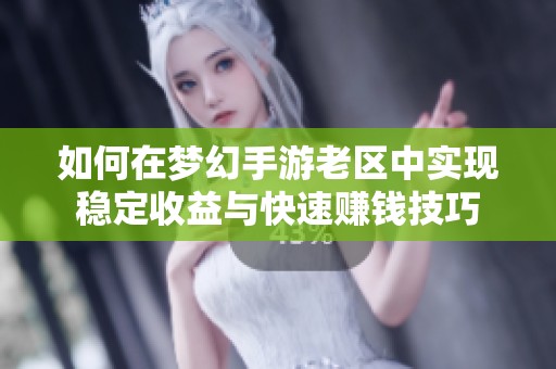 如何在梦幻手游老区中实现稳定收益与快速赚钱技巧