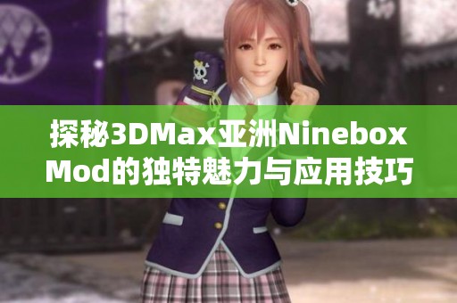 探秘3DMax亚洲NineboxMod的独特魅力与应用技巧