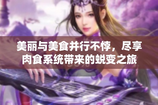美丽与美食并行不悖，尽享肉食系统带来的蜕变之旅