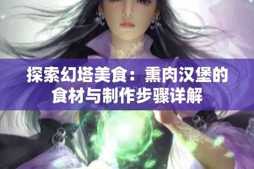 探索幻塔美食：熏肉汉堡的食材与制作步骤详解
