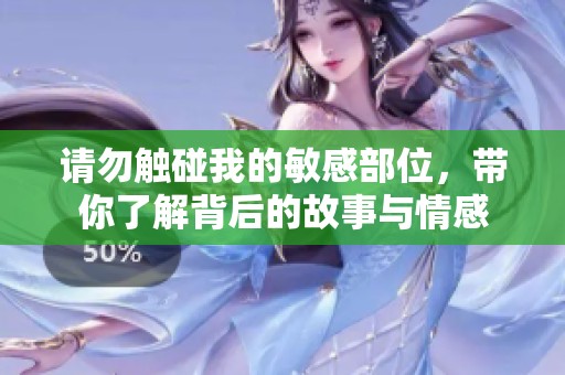 请勿触碰我的敏感部位，带你了解背后的故事与情感