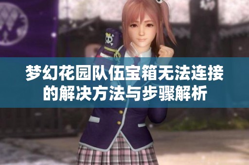 梦幻花园队伍宝箱无法连接的解决方法与步骤解析