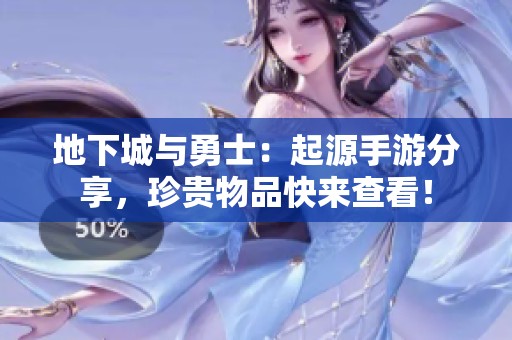 地下城与勇士：起源手游分享，珍贵物品快来查看！