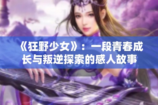 《狂野少女》：一段青春成长与叛逆探索的感人故事