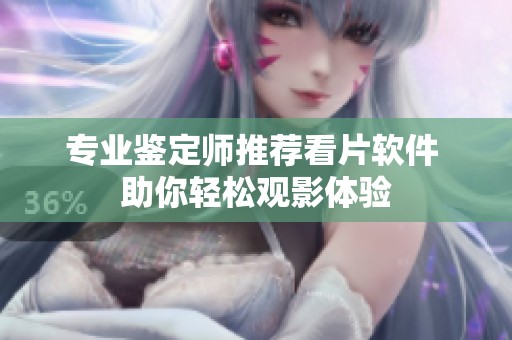 专业鉴定师推荐看片软件 助你轻松观影体验