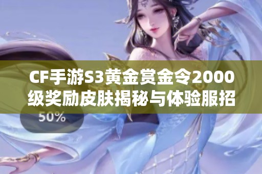 CF手游S3黄金赏金令2000级奖励皮肤揭秘与体验服招募信息分析
