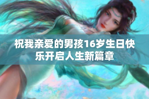 祝我亲爱的男孩16岁生日快乐开启人生新篇章