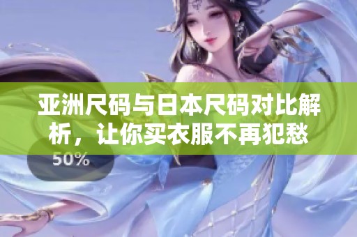 亚洲尺码与日本尺码对比解析，让你买衣服不再犯愁