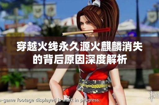 穿越火线永久源火麒麟消失的背后原因深度解析