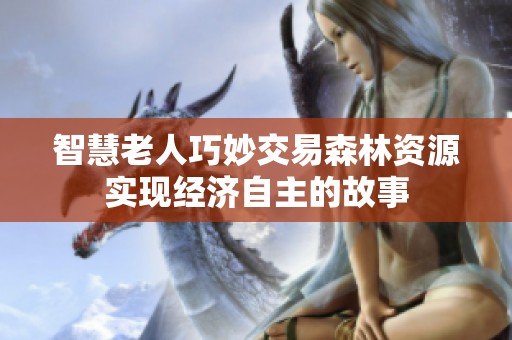 智慧老人巧妙交易森林资源实现经济自主的故事