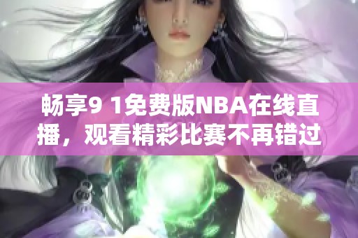 畅享9 1免费版NBA在线直播，观看精彩比赛不再错过