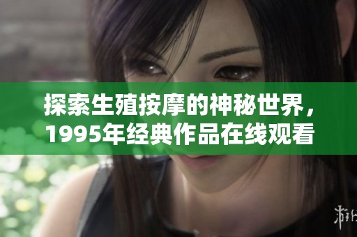 探索生殖按摩的神秘世界，1995年经典作品在线观看
