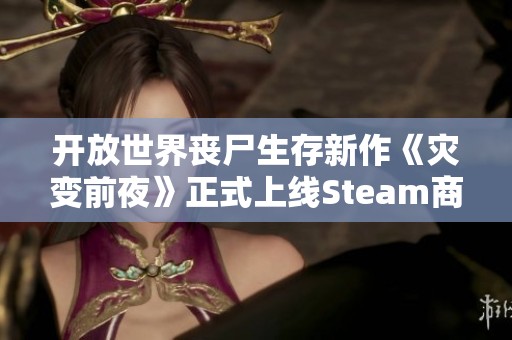 开放世界丧尸生存新作《灾变前夜》正式上线Steam商城
