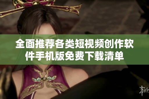 全面推荐各类短视频创作软件手机版免费下载清单