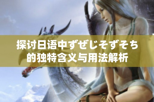 探讨日语中ずぜじそずそち的独特含义与用法解析