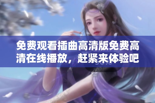免费观看插曲高清版免费高清在线播放，赶紧来体验吧