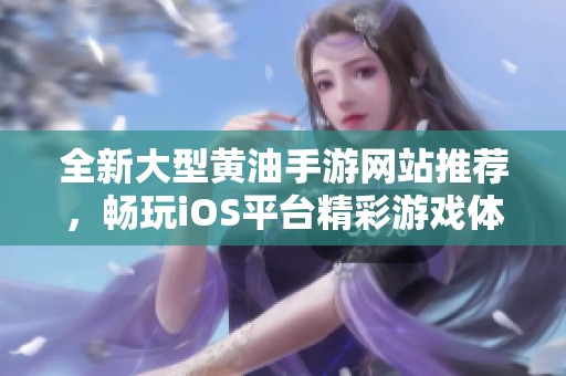 全新大型黄油手游网站推荐，畅玩iOS平台精彩游戏体验